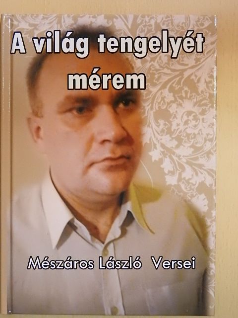 Mészáros László - A világ tengelyét mérem [antikvár]