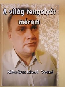 Mészáros László - A világ tengelyét mérem [antikvár]