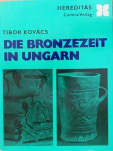 Kovács Tibor - Die Bronzezeit in Ungarn [antikvár]
