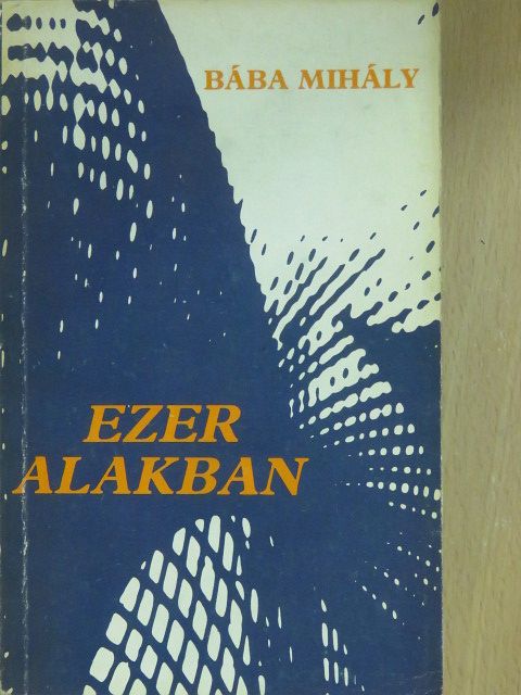 Bába Mihály - Ezer alakban (aláírt példány) [antikvár]
