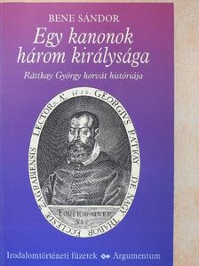 Bene Sándor - Egy kanonok három királysága [antikvár]