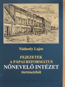 Nádasdy Lajos - Fejezetek a Pápai Református Nőnevelő Intézet történetéből [antikvár]