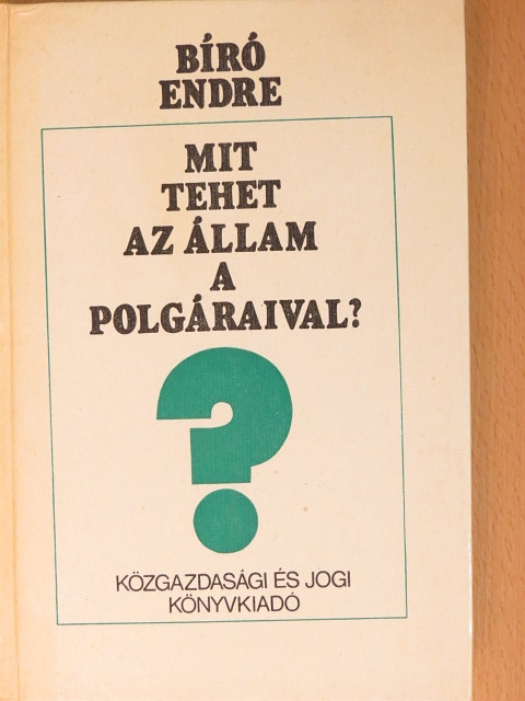 Bíró Endre - Mit tehet az állam a polgáraival? [antikvár]