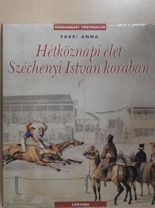 Fábri Anna - Hétköznapi élet Széchenyi István korában [antikvár]