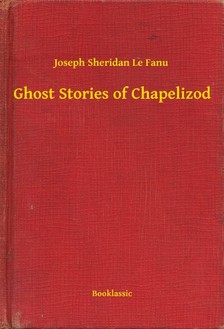 Fanu Joseph Sheridan Le - Ghost Stories of Chapelizod [eKönyv: epub, mobi]