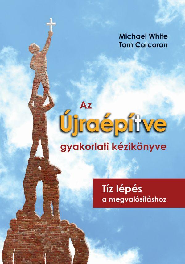 Michael White, Tom Corcoran - Az Újraépítve gyakorlati kézikönyve - Tíz lépés a megvalósításhoz