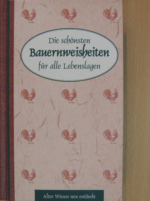 Die schönsten Bauernweisheiten für alle Lebenslagen [antikvár]
