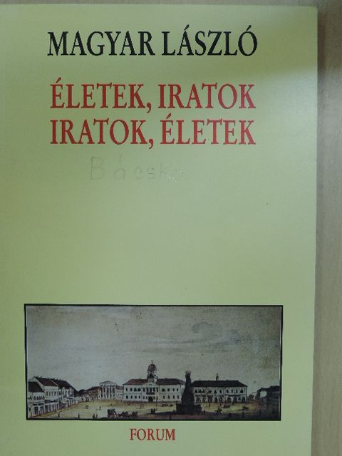 Magyar László - Életek, iratok, iratok, életek [antikvár]