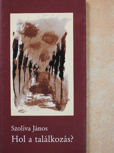 Szoliva János - Hol a találkozás? (dedikált példány) [antikvár]