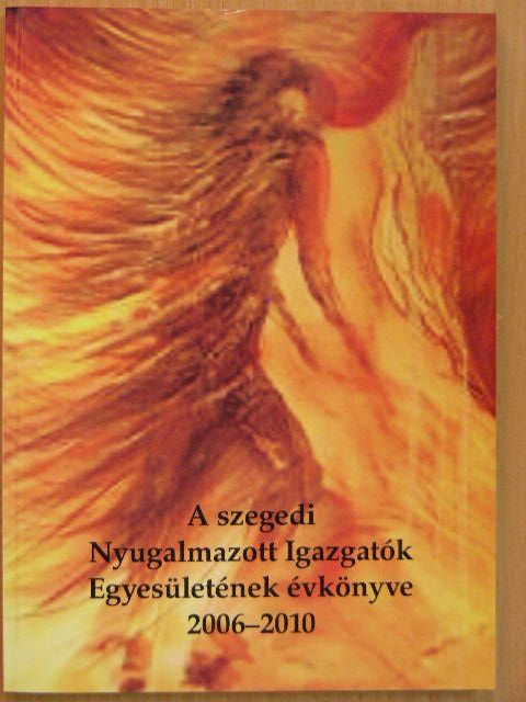 B. Gáti Csilla - A szegedi Nyugalmazott Igazgatók Egyesületének évkönyve 2006-2010 [antikvár]