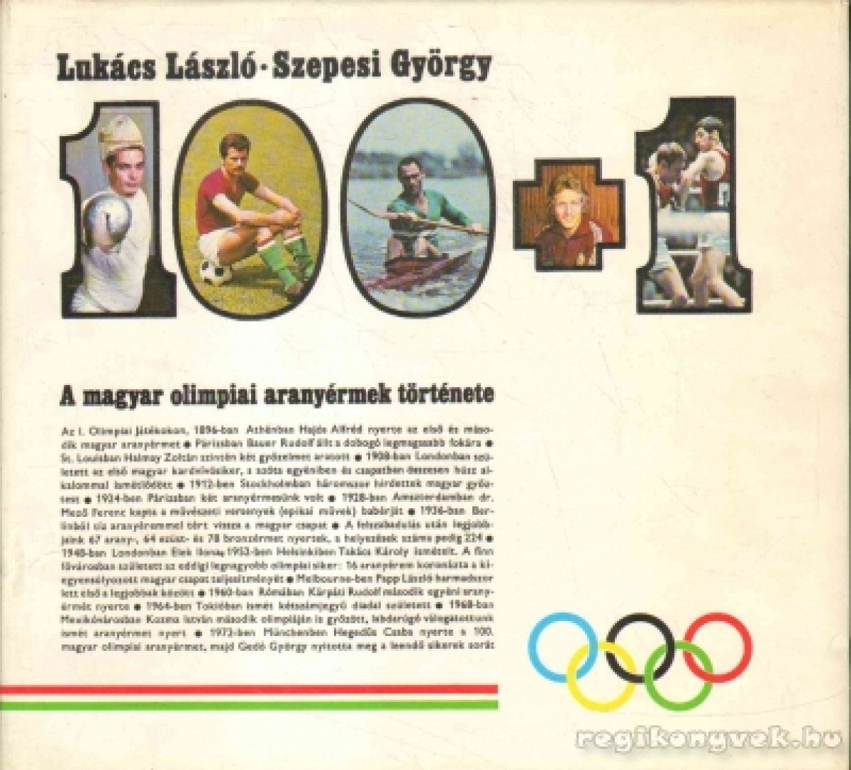 Szepesi György, Lukács László - 100+1 - A magyar olimpiai aranyérmek története 1896-1972 [antikvár]