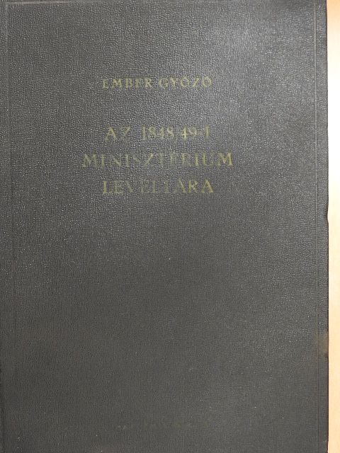 Ember Győző - Az 1848/49-i Minisztérium levéltára [antikvár]