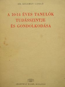 Dr. Kelemen László - A 10-14 éves tanulók tudásszintje és gondolkodása [antikvár]