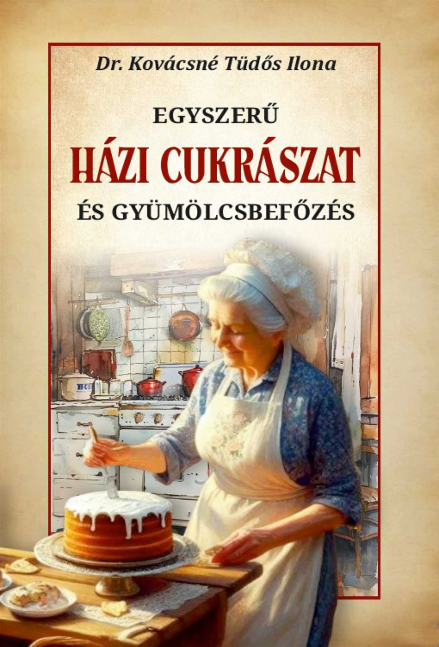 Dr. Kovácsné Tüdős Ilona - Egyszerű Házi cukrászat és gyümölcsbefőzés