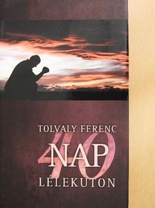 Tolvaly Ferenc - 40 nap Lélekúton [antikvár]