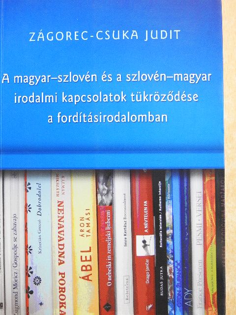 Zágorec-Csuka Judit - A magyar-szlovén és a szlovén-magyar irodalmi kapcsolatok tükröződése a fordításirodalomban [antikvár]