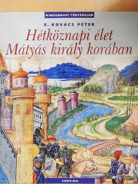 E. Kovács Péter - Hétköznapi élet Mátyás király korában [antikvár]