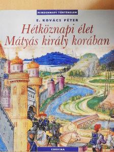 E. Kovács Péter - Hétköznapi élet Mátyás király korában [antikvár]
