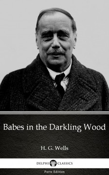 Delphi Classics H. G. Wells, - Babes in the Darkling Wood by H. G. Wells (Illustrated) [eKönyv: epub, mobi]