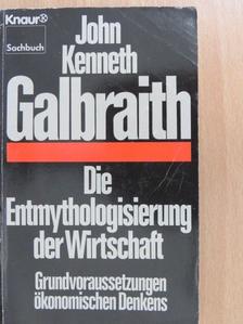 John Kenneth Galbraith - Die Entmythologisierung der Wirtschaft [antikvár]