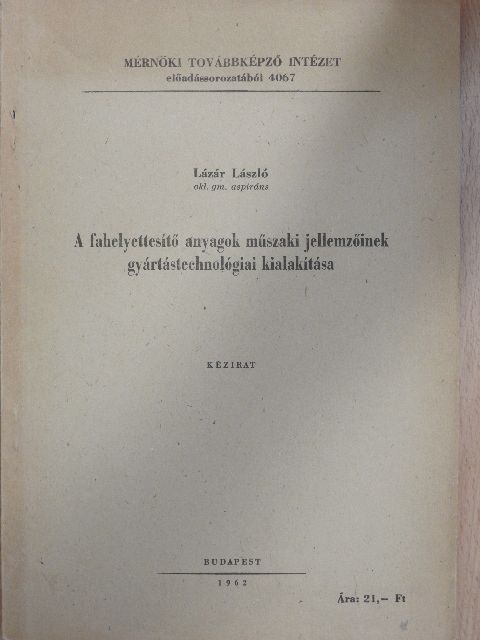 Lázár László - A fahelyettesítő anyagok műszaki jellemzőnek gyártástechnológiai kialakítása [antikvár]