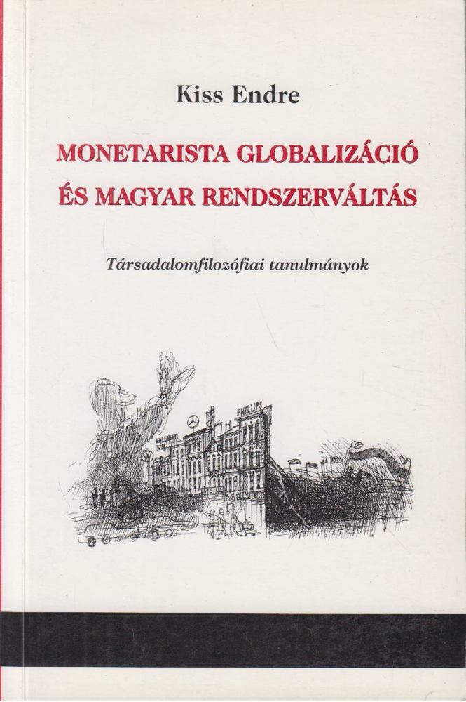 Kiss Endre - Monetarista globalizáció és magyar rendszerváltás [antikvár]