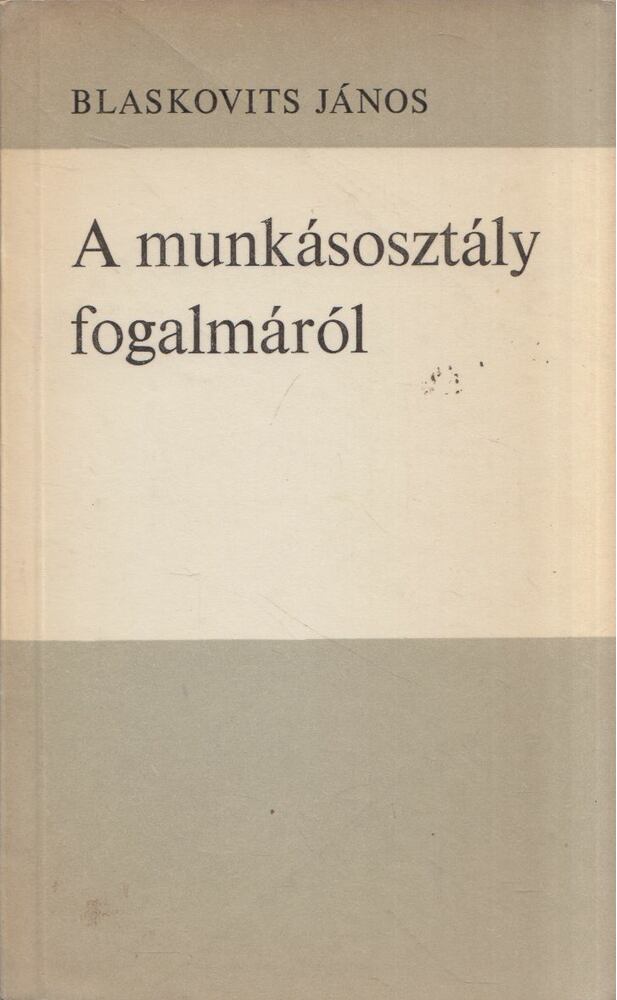 Blaskovits János - A munkásosztály fogalmáról [antikvár]