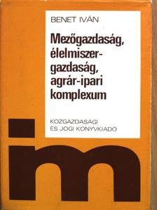 Benet Iván - Mezőgazdaság, élelmiszer-gazdaság, agrár-ipari komplexum [antikvár]