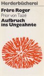 Roger, Frére, Prior von Taizé - Aufbruch ins Ungeahnte [antikvár]