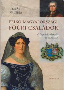 Fukári Valéria - Felső-magyarországi főúri családok [antikvár]