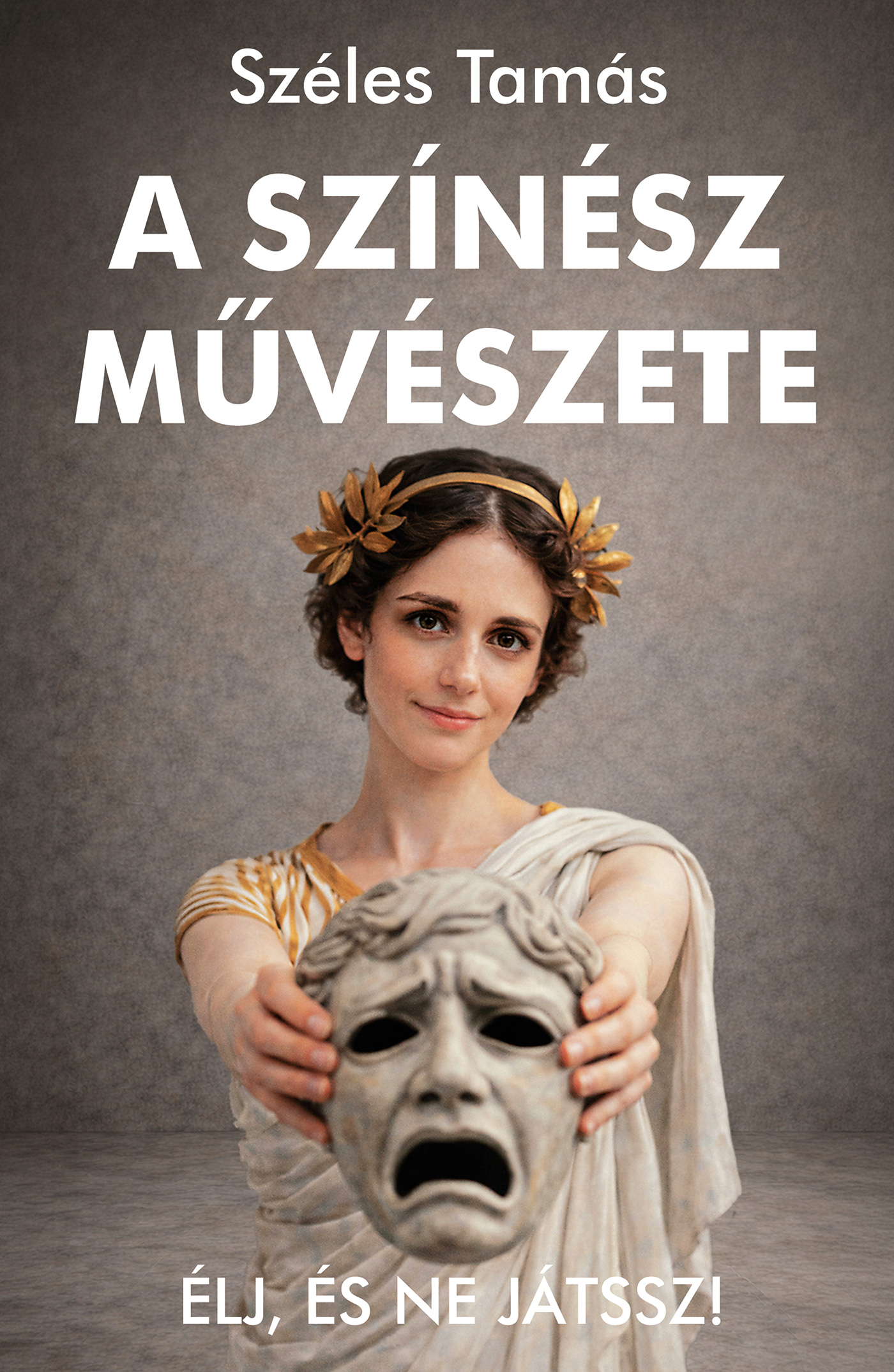 Széles Tamás - A színész művészete - Élj, és ne játssz!