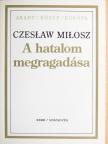 Czesław Miłosz - A hatalom megragadása [antikvár]