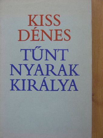 Kiss Dénes - Tűnt nyarak királya [antikvár]