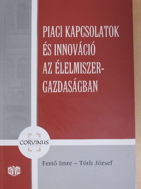 Elek Sándor - Piaci kapcsolatok és innováció az élelmiszer-gazdaságban [antikvár]
