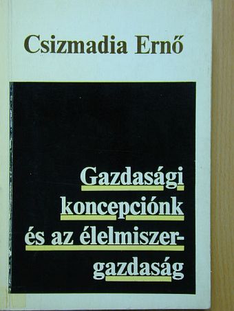 Csizmadia Ernő - Gazdasági koncepciónk és az élelmiszergazdaság [antikvár]