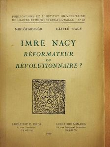 László Nagy - Imre Nagy - Réformateur ou Révolutionnaire? [antikvár]