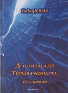 BALOGH BÉLA - A tudatalatti tízparancsolata [antikvár]