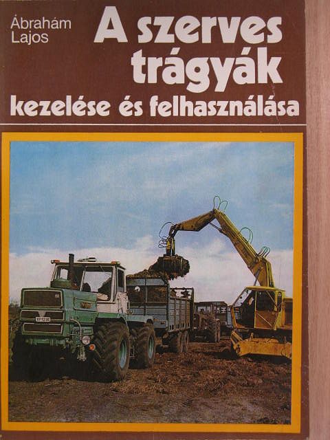 Ábrahám Lajos - A szerves trágyák kezelése és felhasználása [antikvár]