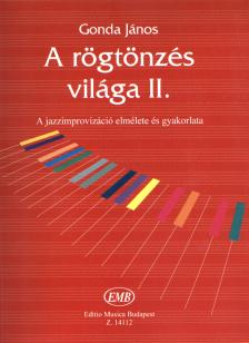 Gonda János - A RÖGTÖNZÉS VILÁGA II. A JAZZIMPROVIZÁCIÓ ELMÉLETE ÉS GYAKORLATA
