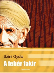 Szini Gyula - A fehér fakír [eKönyv: epub, mobi]