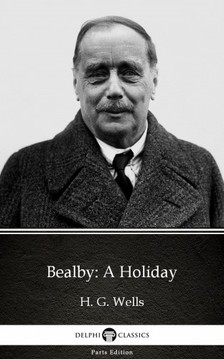 Delphi Classics H. G. Wells, - Bealby: A Holiday by H. G. Wells (Illustrated) [eKönyv: epub, mobi]