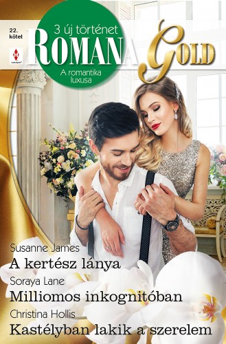 Soraya Lane; Christina Hollis Susanna James; - Romana Gold 22. - A kertész lánya; Milliomos inkognitóban; Kastélyban lakik a szerelem [eKönyv: epub, mobi]