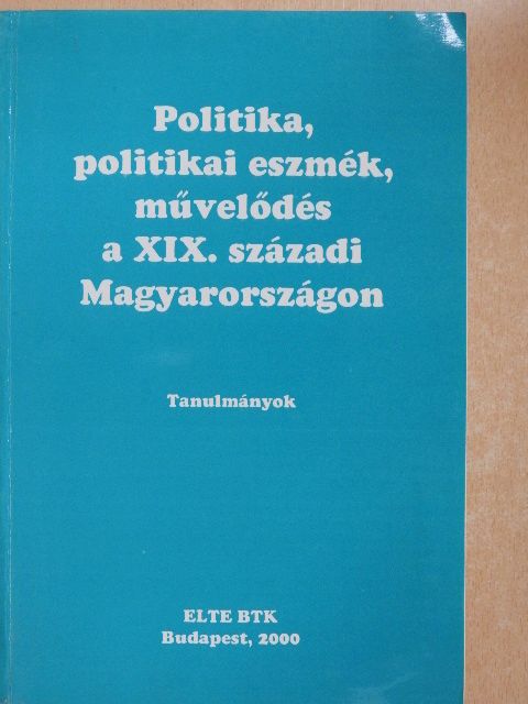 Cieger András - Politika, politikai eszmék, művelődés a XIX. századi Magyarországon [antikvár]