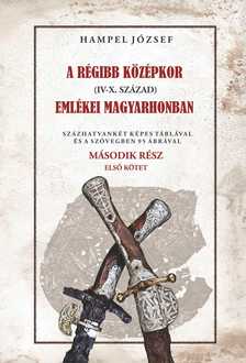 HAMPEL JÓZSEF - A régi középkor (IV-X. század) emlékei Magyarhonban II/1. kötet
