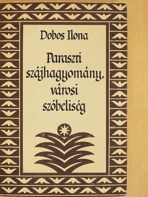Dobos Ilona - Paraszti szájhagyomány, városi szóbeliség [antikvár]
