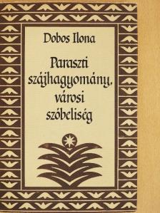 Dobos Ilona - Paraszti szájhagyomány, városi szóbeliség [antikvár]