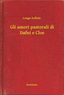 Sofista Longo - Gli amori pastorali di Dafni e Cloe [eKönyv: epub, mobi]