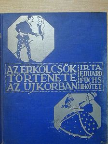 Eduard Fuchs - Az erkölcsök története az ujkorban III. [antikvár]