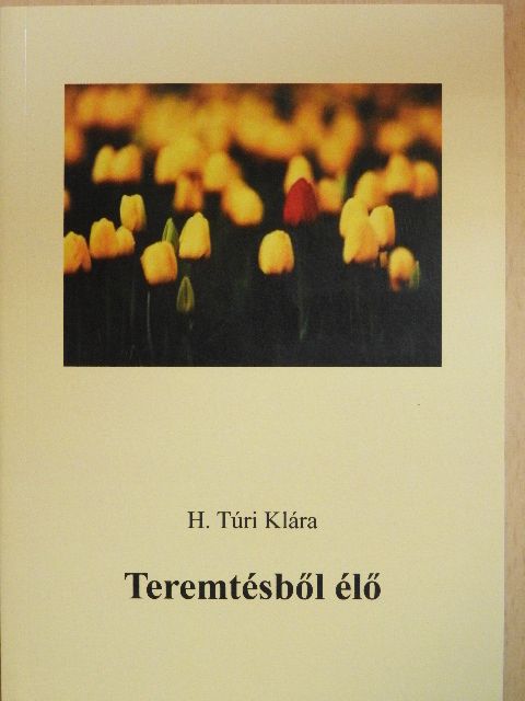 H. Túri Klára - Teremtésből élő [antikvár]