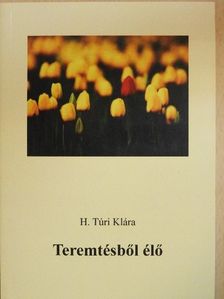 H. Túri Klára - Teremtésből élő [antikvár]